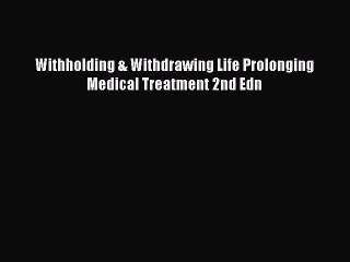[Read PDF] Withholding & Withdrawing Life Prolonging Medical Treatment 2nd Edn Ebook Online