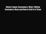[Read book] China's Super Consumers: What 1 Billion Customers Want and How to Sell it to Them