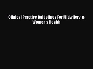 [Read PDF] Clinical Practice Guidelines For Midwifery  &  Women's Health Download Free