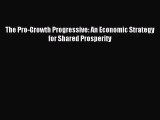 [Read PDF] The Pro-Growth Progressive: An Economic Strategy for Shared Prosperity Download