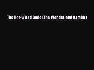 Download The Hot-Wired Dodo (The Wonderland Gambit) Free Books