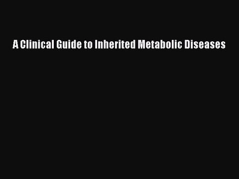 [Read PDF] A Clinical Guide to Inherited Metabolic Diseases Download Online