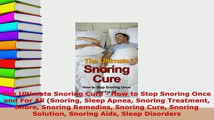 PDF  The Ultimate Snoring Cure  How to Stop Snoring Once and For All Snoring Sleep Apnea Free Books