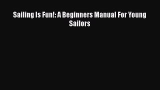 Download Sailing Is Fun!: A Beginners Manual For Young Sailors  EBook