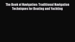 Download The Book of Navigation: Traditional Navigation Techniques for Boating and Yachting
