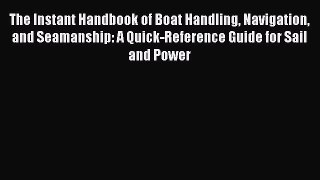 Download The Instant Handbook of Boat Handling Navigation and Seamanship: A Quick-Reference