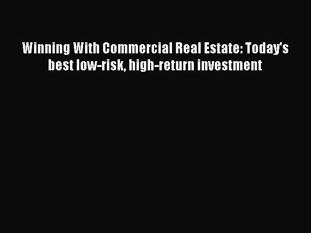 Download Winning With Commercial Real Estate: Today’s best low-risk high-return investment