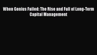 Read When Genius Failed: The Rise and Fall of Long-Term Capital Management Ebook Free