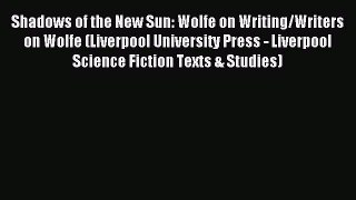 Read Shadows of the New Sun: Wolfe on Writing/Writers on Wolfe (Liverpool University Press