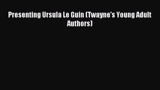 Read Presenting Ursula Le Guin (Twayne's Young Adult Authors) Ebook Free