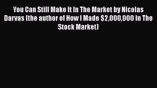 Read You Can Still Make It In The Market by Nicolas Darvas (the author of How I Made $2000000
