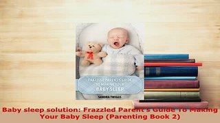 Download  Baby sleep solution Frazzled Parents Guide To Making Your Baby Sleep Parenting Book 2  EBook