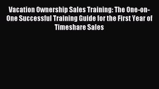 Read Vacation Ownership Sales Training: The One-on-One Successful Training Guide for the First