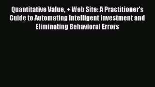 Read Quantitative Value + Web Site: A Practitioner's Guide to Automating Intelligent Investment