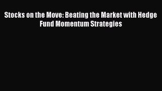 Read Stocks on the Move: Beating the Market with Hedge Fund Momentum Strategies PDF Online