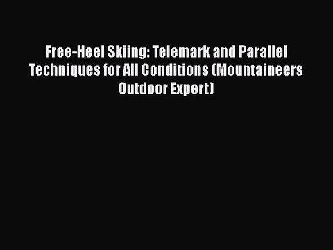 PDF Free-Heel Skiing: Telemark and Parallel Techniques for All Conditions (Mountaineers Outdoor