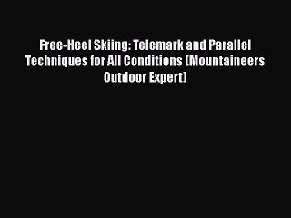 PDF Free-Heel Skiing: Telemark and Parallel Techniques for All Conditions (Mountaineers Outdoor