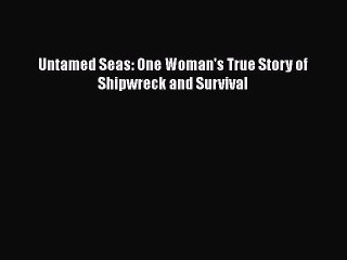 PDF Untamed Seas: One Woman's True Story of Shipwreck and Survival Free Books