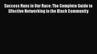 Read Success Runs in Our Race: The Complete Guide to Effective Networking in the Black Community