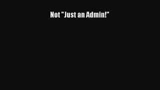 Read Not Just an Admin! Ebook Free