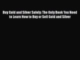 Read Buy Gold and Silver Safely: The Only Book You Need to Learn How to Buy or Sell Gold and