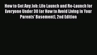 Read How to Get Any Job: Life Launch and Re-Launch for Everyone Under 30 (or How to Avoid Living
