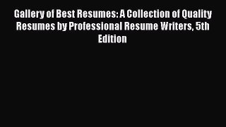 Read Gallery of Best Resumes: A Collection of Quality Resumes by Professional Resume Writers