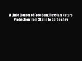 [Read PDF] A Little Corner of Freedom: Russian Nature Protection from Stalin to Gorbachev Download