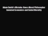 [Read PDF] Adam Smith's Mistake: How a Moral Philosopher Invented Economics and Ended Morality