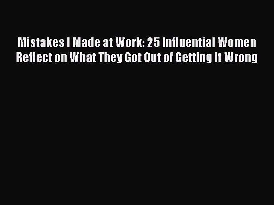 Read Mistakes I Made at Work: 25 Influential Women Reflect on What They Got Out of Getting