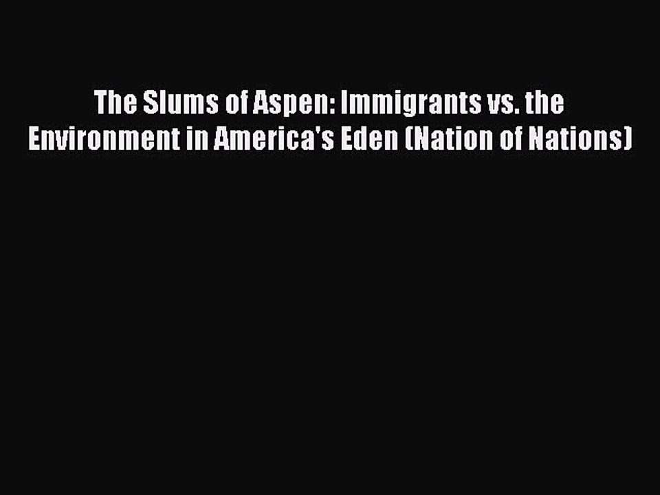 [Read PDF] The Slums of Aspen: Immigrants vs. the Environment in America's Eden (Nation of