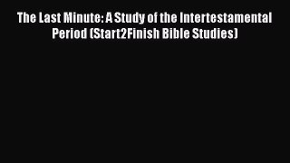 [PDF] The Last Minute: A Study of the Intertestamental Period (Start2Finish Bible Studies)