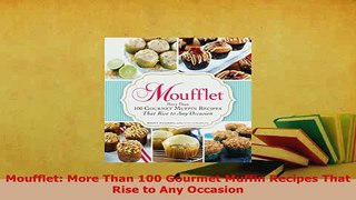 Download  Moufflet More Than 100 Gourmet Muffin Recipes That Rise to Any Occasion Download Online