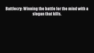 Read Battlecry: Winning the battle for the mind with a slogan that kills. Ebook Free