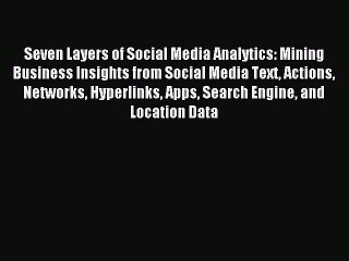 Read Seven Layers of Social Media Analytics: Mining Business Insights from Social Media Text