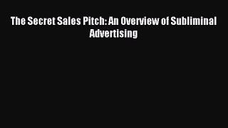 Download The Secret Sales Pitch: An Overview of Subliminal Advertising PDF Free