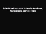 Download Primalbranding: Create Zealots for Your Brand Your Company and Your Future PDF Free