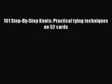 PDF 101 Step-By-Step Knots: Practical tying techniques on 52 cards Free Books