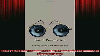 READ book  Sonic Persuasion Reading Sound in the Recorded Age Studies in Sensory History Full EBook