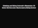 Download Climbing and Skiing Colorado's Mountains: 50 Select Ski Descents (Backcountry Skiing