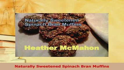 PDF  Naturally Sweetened Spinach Bran Muffins Read Online