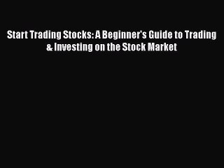 Download Video: Read Start Trading Stocks: A Beginner's Guide to Trading & Investing on the Stock Market Ebook