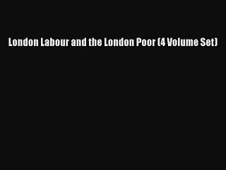 [Read PDF] London Labour and the London Poor (4 Volume Set) Download Online