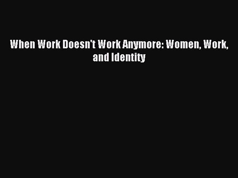[Read PDF] When Work Doesn't Work Anymore: Women Work and Identity Ebook Online