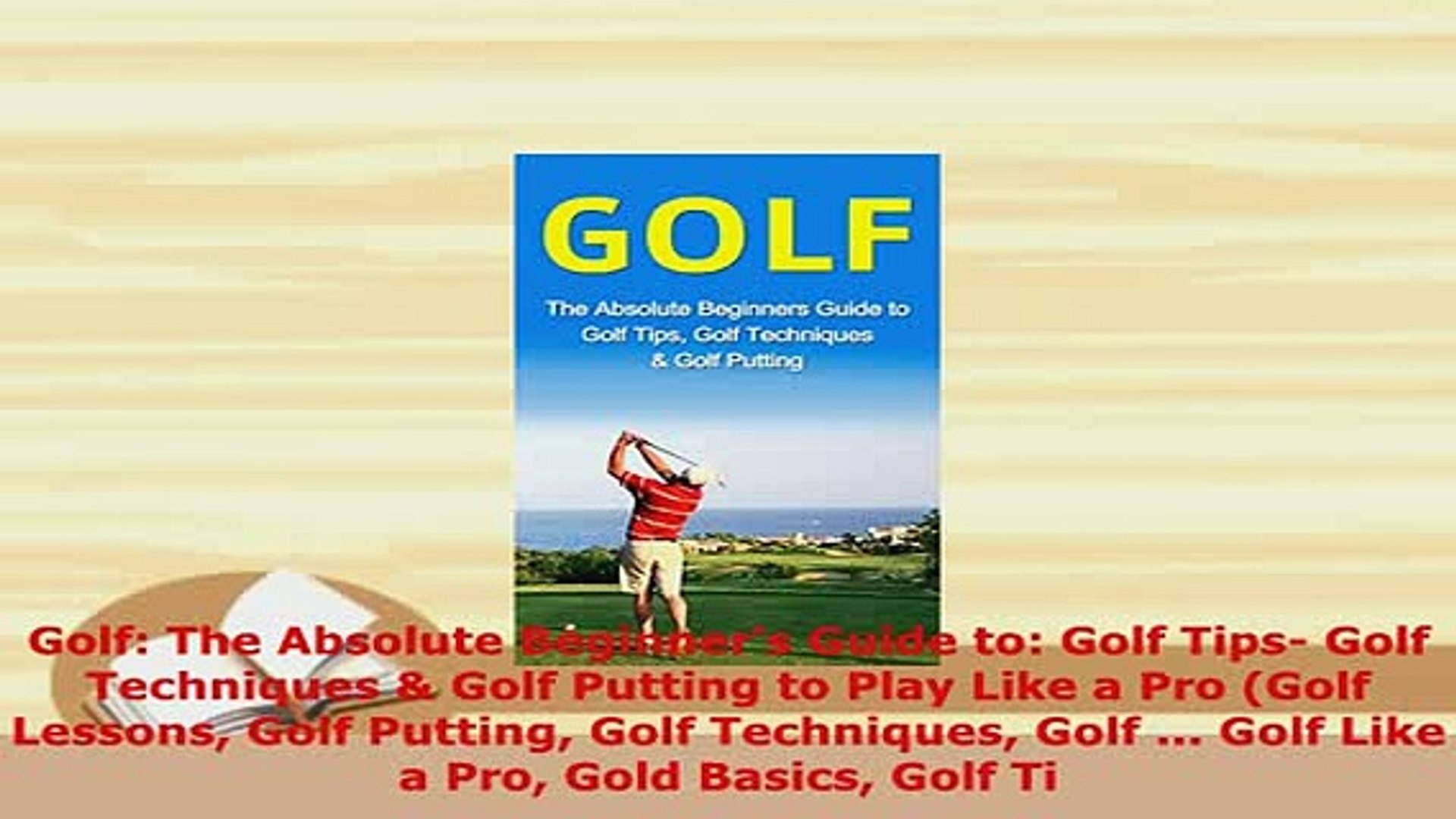 Download Golf The Absolute Beginners Guide To Golf Tips Golf Techniques Golf Putting To Play Ebook - 