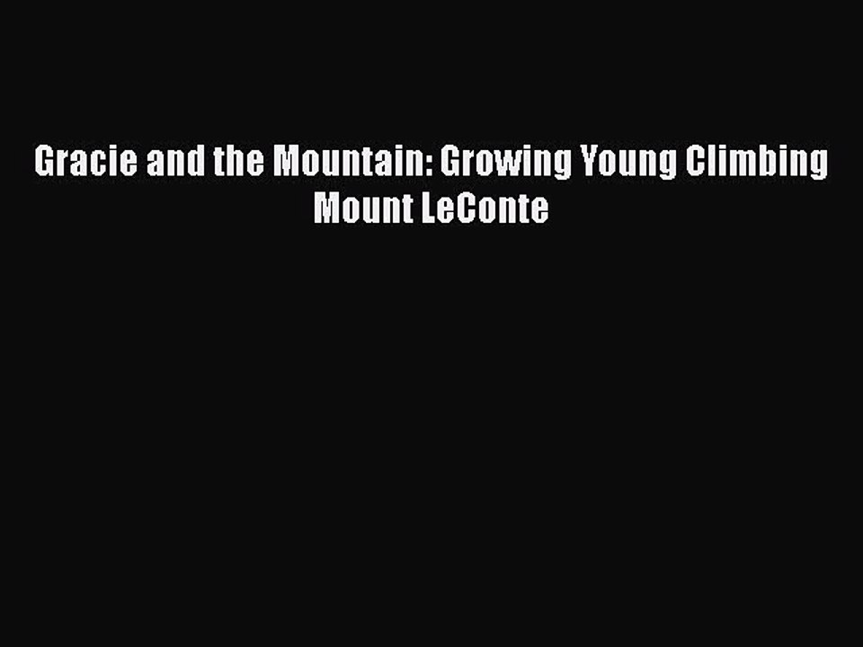 Download Gracie and the Mountain: Growing Young Climbing Mount LeConte Free Books