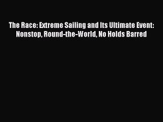 PDF The Race: Extreme Sailing and Its Ultimate Event: Nonstop Round-the-World No Holds Barred