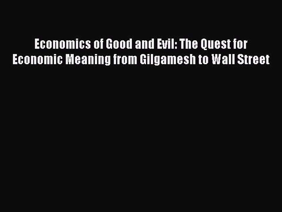[Read PDF] Economics of Good and Evil: The Quest for Economic Meaning from Gilgamesh to Wall