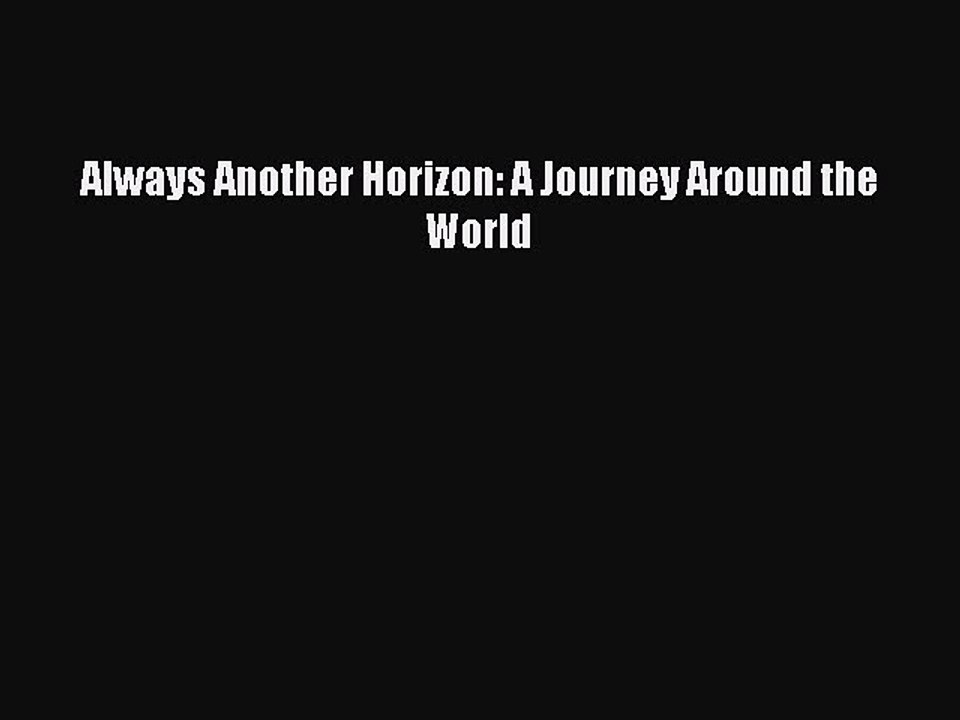PDF Always Another Horizon: A Journey Around the World Free Books