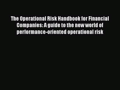 Download The Operational Risk Handbook for Financial Companies: A guide to the new world of